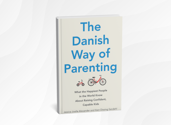 The Danish Way of Parenting by Jessica Joelle Alexander and Iben Dissing Sandahl_ 10 Joyful Lessons for Raising Happy, Resilient Kids